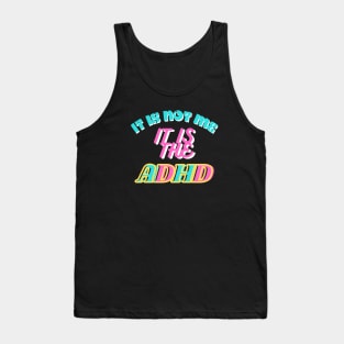 It is not me, It is the ADHD Tank Top